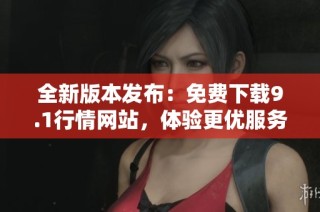 全新版本发布：免费下载9.1行情网站，体验更优服务！