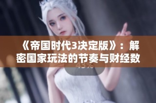 《帝国时代3决定版》：解密国家玩法的节奏与财经数据分析