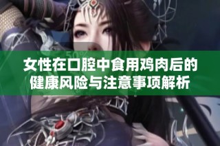 女性在口腔中食用鸡肉后的健康风险与注意事项解析