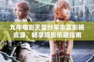 九牛电影天堂分享丰富影视资源，畅享观影乐趣指南