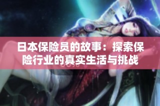 日本保险员的故事：探索保险行业的真实生活与挑战