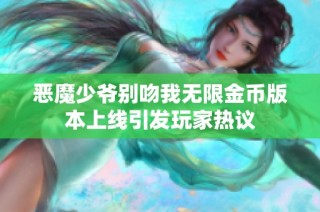 恶魔少爷别吻我无限金币版本上线引发玩家热议