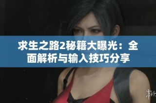 求生之路2秘籍大曝光：全面解析与输入技巧分享