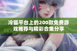 冷狐平台上的200款免费游戏推荐与精彩合集分享