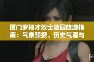 厦门罗扬才烈士陵园旅游指南：气象预报、历史气温与出行指数综合分析