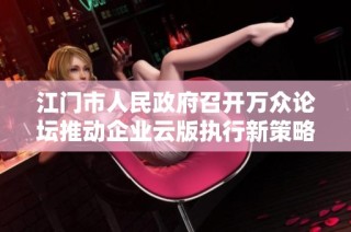 江门市人民政府召开万众论坛推动企业云版执行新策略