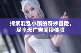 探索混乱小镇的奇妙冒险，尽享无广告阅读体验