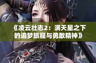 《凌云壮志2：满天星之下的追梦旅程与勇敢精神》