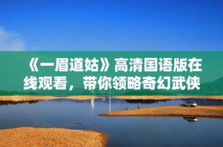 《一眉道姑》高清国语版在线观看，带你领略奇幻武侠世界