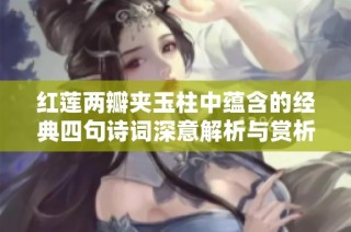 红莲两瓣夹玉柱中蕴含的经典四句诗词深意解析与赏析