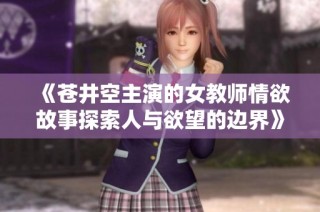《苍井空主演的女教师情欲故事探索人与欲望的边界》