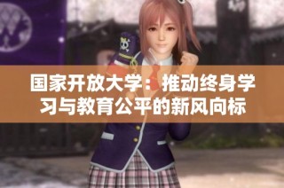 国家开放大学：推动终身学习与教育公平的新风向标