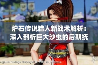 炉石传说猎人新战术解析：深入剖析巨大沙虫的后期统治力与战斗策略