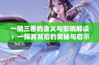 一阴三吞的含义与影响解读：一探其背后的奥秘与启示
