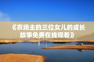《农场主的三位女儿的成长故事免费在线观看》