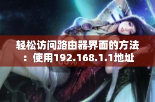 轻松访问路由器界面的方法：使用192.168.1.1地址