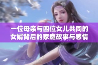 一位母亲与四位女儿共同的女婿背后的家庭故事与感情纠葛