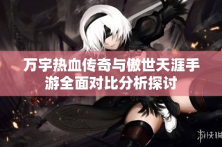 万宇热血传奇与傲世天涯手游全面对比分析探讨