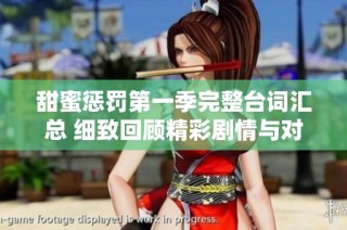 甜蜜惩罚第一季完整台词汇总 细致回顾精彩剧情与对话
