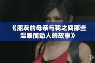 《朋友的母亲与我之间那些温暖而动人的故事》