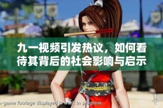 九一视频引发热议，如何看待其背后的社会影响与启示