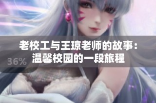 老校工与王琼老师的故事：温馨校园的一段旅程