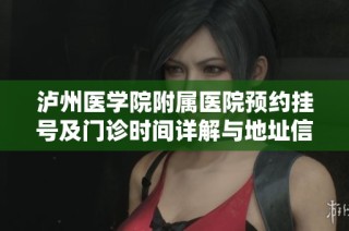 泸州医学院附属医院预约挂号及门诊时间详解与地址信息