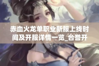 赤血火龙单职业新服上线时间及开服详情一览_台誉开服网
