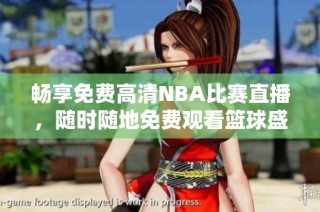 畅享免费高清NBA比赛直播，随时随地免费观看篮球盛宴