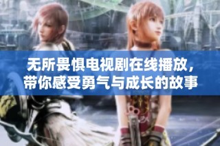 无所畏惧电视剧在线播放，带你感受勇气与成长的故事