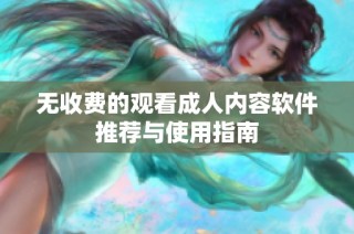 无收费的观看成人内容软件推荐与使用指南