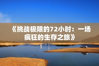 《挑战极限的72小时：一场疯狂的生存之旅》
