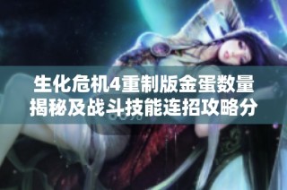 生化危机4重制版金蛋数量揭秘及战斗技能连招攻略分享