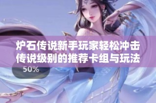 炉石传说新手玩家轻松冲击传说级别的推荐卡组与玩法详细解析
