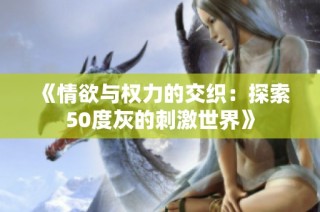 《情欲与权力的交织：探索50度灰的刺激世界》