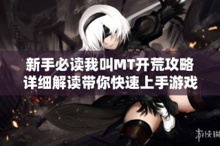 新手必读我叫MT开荒攻略详细解读带你快速上手游戏