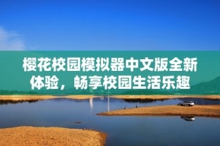樱花校园模拟器中文版全新体验，畅享校园生活乐趣