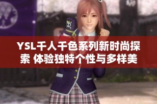 YSL千人千色系列新时尚探索 体验独特个性与多样美感