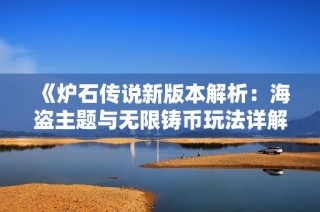 《炉石传说新版本解析：海盗主题与无限铸币玩法详解》