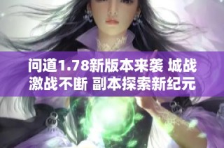 问道1.78新版本来袭 城战激战不断 副本探索新纪元