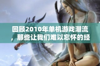 回顾2010年单机游戏潮流，那些让我们难以忘怀的经典作品