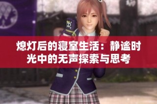 熄灯后的寝室生活：静谧时光中的无声探索与思考
