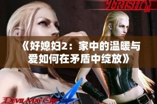 《好媳妇2：家中的温暖与爱如何在矛盾中绽放》