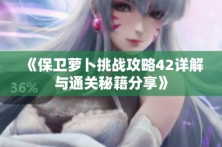 《保卫萝卜挑战攻略42详解与通关秘籍分享》