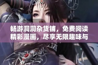 畅游洞洞杂货铺，免费阅读精彩漫画，尽享无限趣味与创意！