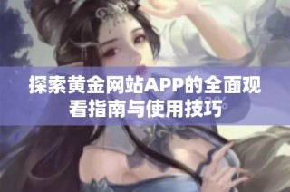 探索黄金网站APP的全面观看指南与使用技巧