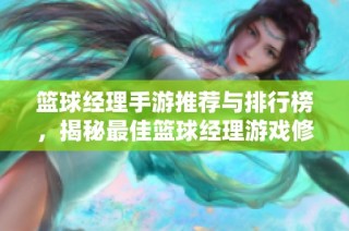 篮球经理手游推荐与排行榜，揭秘最佳篮球经理游戏修改版体验