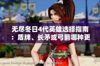 无尽冬日4代英雄选择指南：盾牌、长矛或弓箭哪种更适合你的战斗风格？