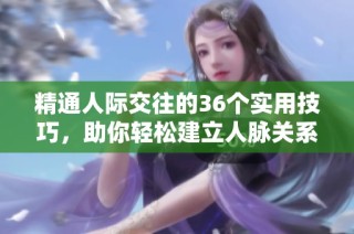 精通人际交往的36个实用技巧，助你轻松建立人脉关系