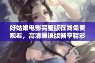 好姑娘电影完整版在线免费观看，高清国语版畅享精彩剧情